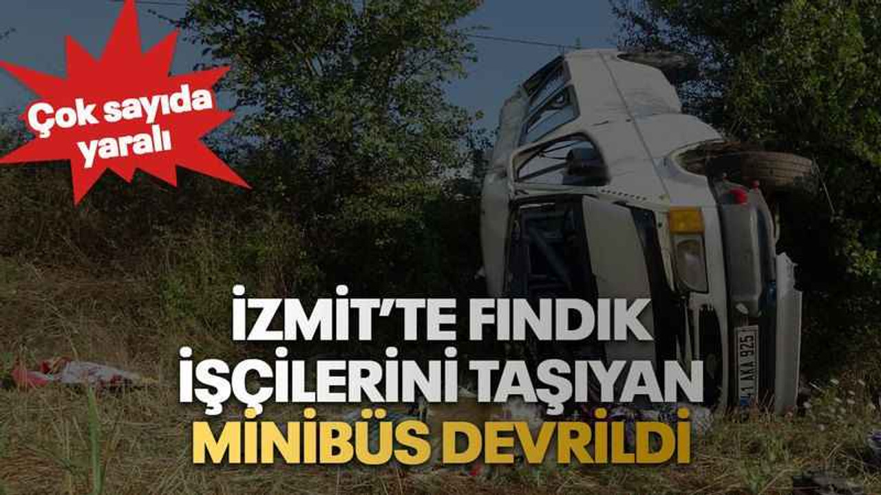 İzmit’te fındık işçilerini taşıyan minibüs devrildi
